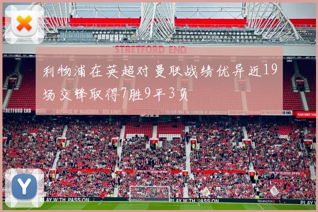 利物浦在英超对曼联战绩优异近19场交锋取得7胜9平3负