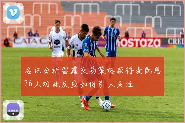 名记分析雷霆交易策略获得麦凯恩76人对此反应如何引人关注