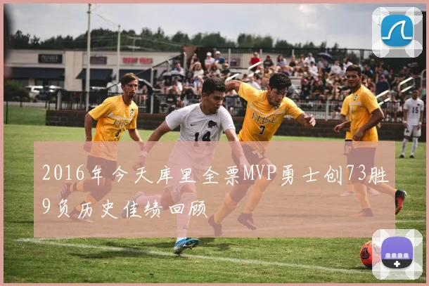 2016年今天库里全票MVP勇士创73胜9负历史佳绩回顾